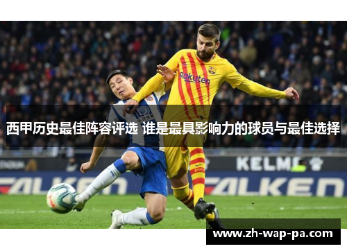 西甲历史最佳阵容评选 谁是最具影响力的球员与最佳选择