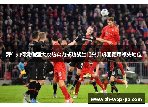 拜仁如何凭借强大攻防实力成功战胜门兴并巩固德甲领先地位