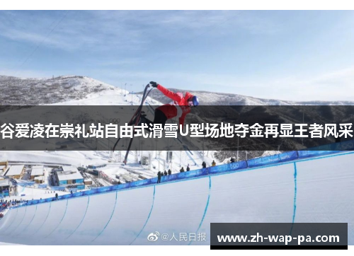 谷爱凌在崇礼站自由式滑雪U型场地夺金再显王者风采