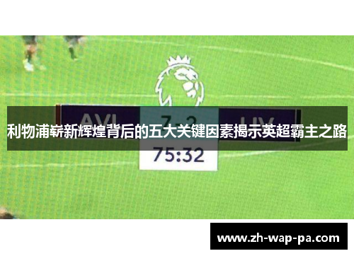 利物浦崭新辉煌背后的五大关键因素揭示英超霸主之路