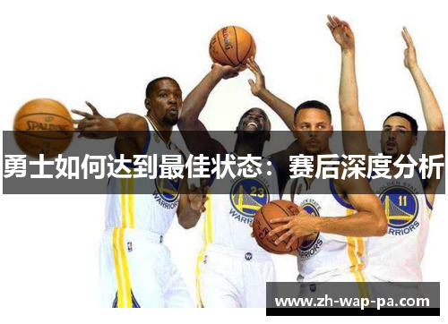 勇士如何达到最佳状态：赛后深度分析