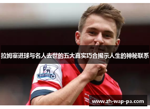 拉姆塞进球与名人去世的五大真实巧合揭示人生的神秘联系