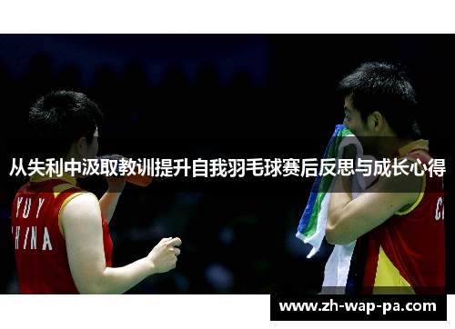 从失利中汲取教训提升自我羽毛球赛后反思与成长心得