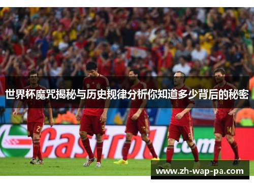 世界杯魔咒揭秘与历史规律分析你知道多少背后的秘密