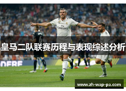 皇马二队联赛历程与表现综述分析 皇马二队联赛历程与表现综述分析