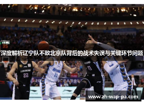 深度解析辽宁队不敌北京队背后的战术失误与关键环节问题