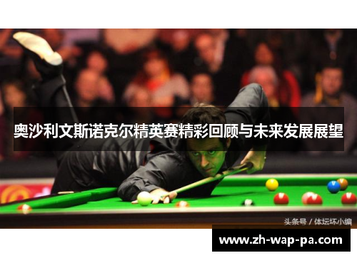 奥沙利文斯诺克尔精英赛精彩回顾与未来发展展望 奥沙利文斯诺克尔精英赛精彩回顾与未来发展展望