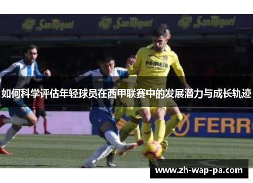 如何科学评估年轻球员在西甲联赛中的发展潜力与成长轨迹