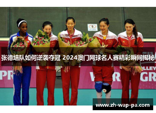 张德培队如何逆袭夺冠 2024澳门网球名人赛精彩瞬间揭秘