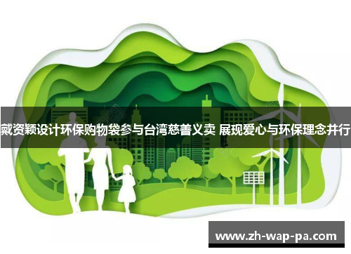 戴资颖设计环保购物袋参与台湾慈善义卖 展现爱心与环保理念并行 戴资颖设计环保购物袋参与台湾慈善义卖 展现爱心与环保理念并行