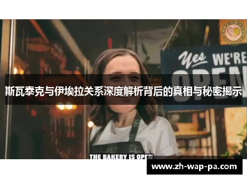 斯瓦泰克与伊埃拉关系深度解析背后的真相与秘密揭示 斯瓦泰克与伊埃拉关系深度解析背后的真相与秘密揭示