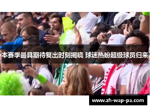 本赛季最具期待复出时刻揭晓 球迷热盼超级球员归来