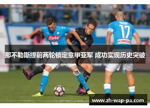 那不勒斯提前两轮锁定意甲亚军 成功实现历史突破