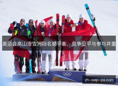奥运会高山滑雪洲际名额平衡，竞争公平与参与并重
